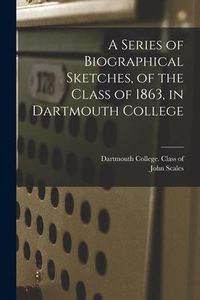 Produktbild: A Series of Biographical Sketches, of the Class of 1863, in Dartmouth College