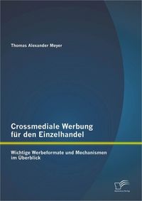 Produktbild: Crossmediale Werbung f&uuml;r den Einzelhandel: Wichtige Werbeformate und Mechanismen im &Uuml;berblick