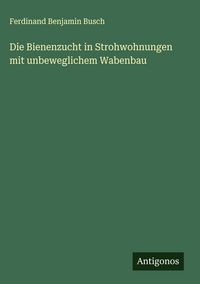 Produktbild: Die Bienenzucht in Strohwohnungen mit unbeweglichem Wabenbau