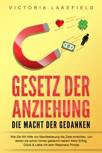 Produktbild: GESETZ DER ANZIEHUNG - Die Macht der Gedanken: Wie Sie mit Hilfe von Manifestierung die Ziele erreichen, von denen Sie schon immer getr&auml;umt haben! Mehr Erfolg, Gl&uuml;ck & Liebe mit dem Resonanz Prinzip