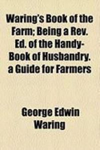 Produktbild: Waring's Book of the Farm; Being a REV. Ed. of the Handy-Book of Husbandry. a Guide for Farmers