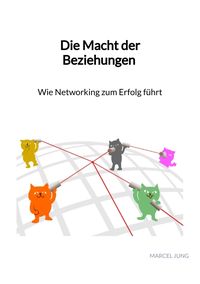 Produktbild: Die Macht der Beziehungen - Wie Networking zum Erfolg f&uuml;hrt