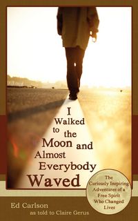 Produktbild: I Walked to the Moon and Almost Everybody Waved; The Curiously Inspiring Adventures of a Free Spirit Who Changed Lives
