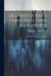 Produktbild: De L'aristocratie Consid&eacute;r&eacute;e Dans Ses Rapports