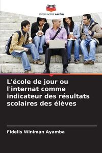 Produktbild: L'&eacute;cole de jour ou l'internat comme indicateur des r&eacute;sultats scolaires des &eacute;l&egrave;ves