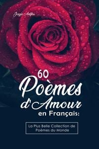Produktbild: 60 Po&egrave;mes d'Amour en Fran&ccedil;ais: La Plus Belle Collection de Po&egrave;mes du Monde