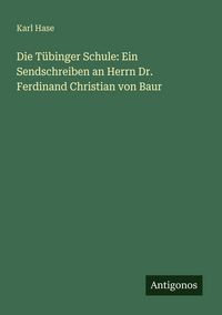 Produktbild: Die T&uuml;binger Schule: Ein Sendschreiben an Herrn Dr. Ferdinand Christian von Baur