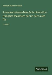 Produktbild: Journ&eacute;es m&eacute;morables de la r&eacute;volution fran&ccedil;aise racont&eacute;es par un p&egrave;re &agrave; ses fils