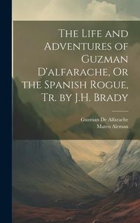 Produktbild: The Life and Adventures of Guzman D'alfarache, Or the Spanish Rogue, Tr. by J.H. Brady