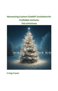 Produktbild: Harnessing Custom ChatGPT Assistants for Profitable Ventures This Christmas