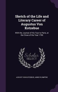 Produktbild: Sketch of the Life and Literary Career of Augustus Von Kotzebue