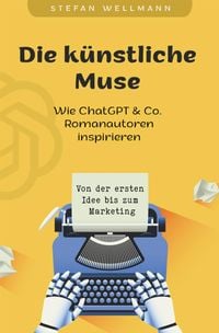 Produktbild: Die k&uuml;nstliche Muse: Wie ChatGPT & Co. Romanautoren inspiriert