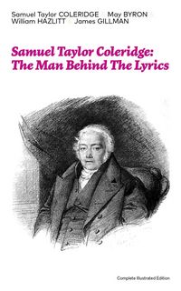 Produktbild: Samuel Taylor Coleridge: The Man Behind The Lyrics (Complete Illustrated Edition)