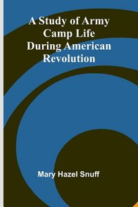 Produktbild: A Study of Army Camp Life during American Revolution