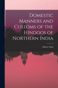 Produktbild: Domestic Manners and Customs of the Hindoos of Northern India