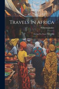 Produktbild: Travels In Africa: During The Years 1882-1886