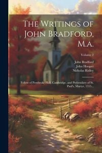 Produktbild: The Writings of John Bradford, M.a.: Fellow of Pembroke Hall, Cambridge, and Prebendary of St. Paul's, Martyr, 1555...; Volume 2