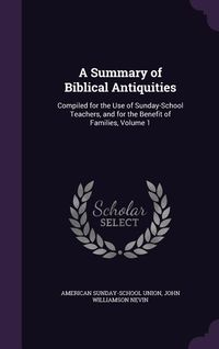 Produktbild: A Summary of Biblical Antiquities: Compiled for the Use of Sunday-School Teachers, and for the Benefit of Families, Volume 1