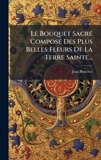 Produktbild: Le Bouquet Sacr&Atilde;(c) Compos&Atilde;(c) Des Plus Belles Fleurs De La Terre Sainte...