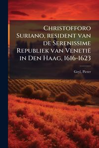 Produktbild: Christofforo Suriano, resident van de Serenissime Republiek van Veneti&euml; in Den Haag, 1616-1623