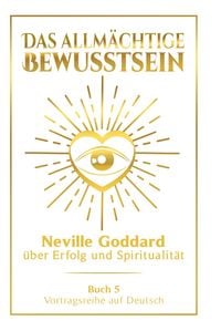 Produktbild: Das allm&auml;chtige Bewusstsein: Neville Goddard &uuml;ber Erfolg und Spiritualit&auml;t - Buch 5 - Vortragsreihe auf Deutsch