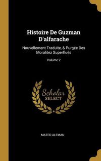 Produktbild: Histoire De Guzman D'alfarache: Nouvellement Traduite, & Purg&eacute;e Des Moralitez Superflu&euml;s; Volume 2