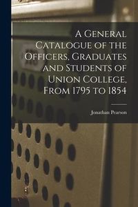 Produktbild: A General Catalogue of the Officers, Graduates and Students of Union College, From 1795 to 1854