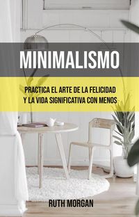 Produktbild: Minimalismo: Practica El Arte De La Felicidad Y La Vida Significativa Con Menos