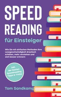 Produktbild: Speed Reading f&uuml;r Einsteiger: Wie Sie mit einfachen Methoden Ihre Lesegeschwindi
