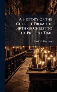 Produktbild: A History of the Church, From the Birth of Christ to the Present Time