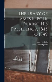 Produktbild: The Diary of James K. Polk During his Presidency, 1845 to 1849