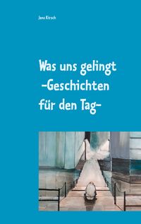 Produktbild: Was uns gelingt -Geschichten f&uuml;r den Tag-