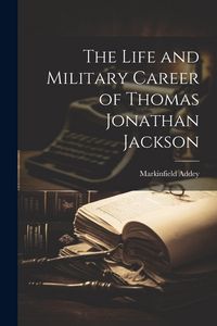 Produktbild: The Life and Military Career of Thomas Jonathan Jackson