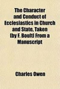 Produktbild: The Character and Conduct of Ecclesiastics in Church and State, Taken [By F. Boult] from a Manuscript