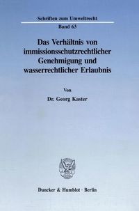 Produktbild: Das Verh&auml;ltnis von immissionsschutzrechtlicher Genehmigung und wasserrechtlicher Erlaubnis.