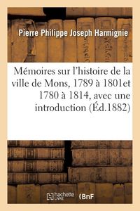 Produktbild: M&eacute;moires sur l'histoire de la ville de Mons, 1780 &agrave; 1814, avec une introduction et des notes