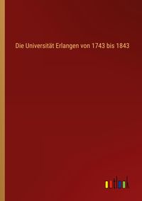 Produktbild: Die Universit&auml;t Erlangen von 1743 bis 1843