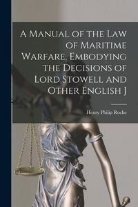 Produktbild: A Manual of the law of Maritime Warfare, Embodying the Decisions of Lord Stowell and Other English J