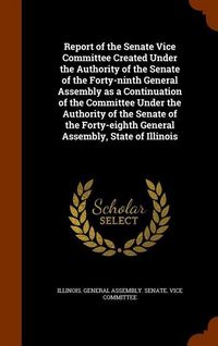 Produktbild: Report of the Senate Vice Committee Created Under the Authority of the Senate of the Forty-ninth General Assembly as a Continuation of the Committee U