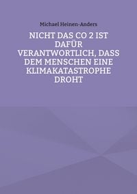Produktbild: Nicht das CO 2 ist daf&uuml;r verantwortlich, da&szlig; dem Menschen eine Klimakatastrophe droht