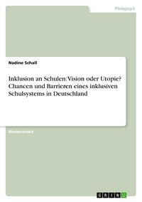 Produktbild: Inklusion an Schulen: Vision oder Utopie? Chancen und Barrieren eines inklusiven Schulsystems in Deutschland