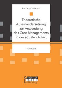 Produktbild: Theoretische Auseinandersetzung zur Anwendung des Case Managements in der sozialen Arbeit