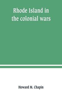 Produktbild: Rhode Island in the colonial wars. A list of Rhode Island soldiers & sailors in King George's war, 1740-1748