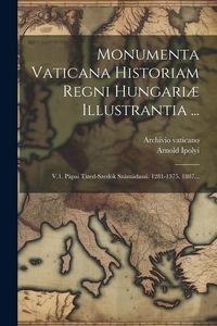 Produktbild: Monumenta Vaticana Historiam Regni Hungari&aelig; Illustrantia ...: V.1. P&aacute;pai Tized-szed&ouml;k Sz&aacute;m&aacute;dasai. 1281-1375. 1887...