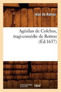 Produktbild: Ag&eacute;silan de Colchos , tragi-com&eacute;die de Rotrou (&Eacute;d.1637)