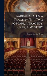 Produktbild: Sardanapalus, a Tragedy. The Two Foscari, a Tragedy. Cain, a Mystery