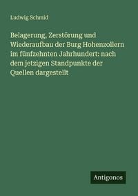 Produktbild: Belagerung, Zerst&ouml;rung und Wiederaufbau der Burg Hohenzollern im f&uuml;nfzehnten Jahrhundert: nach dem jetzigen Standpunkte der Quellen dargestellt