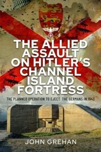 Produktbild: The Allied Assault on Hitler's Channel Island Fortress