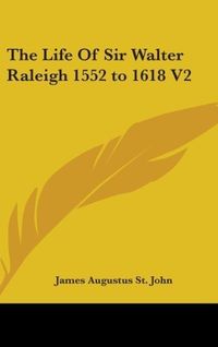 Produktbild: St. John, J: Life Of Sir Walter Raleigh 1552 to 1618 V2