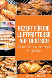 Produktbild: Rezept f&uuml;r die Luftfritteuse auf Deutsch/ Recipe for the Air Fryer